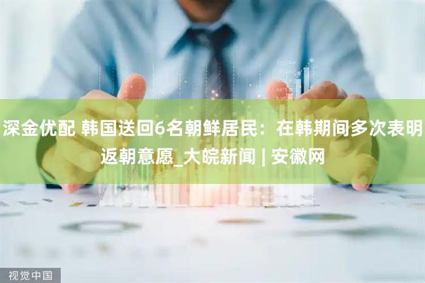 深金优配 韩国送回6名朝鲜居民：在韩期间多次表明返朝意愿_大皖新闻 | 安徽网