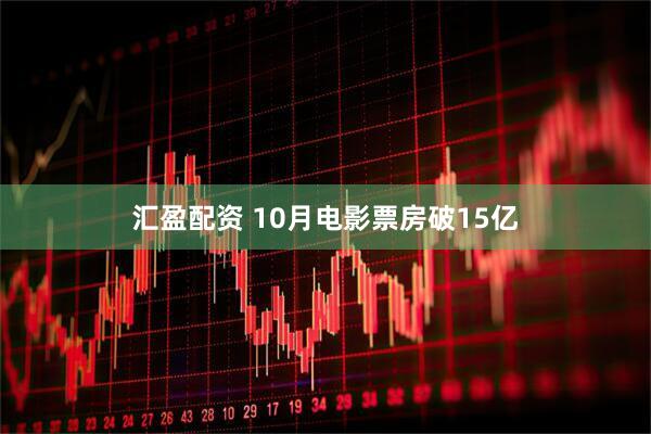 汇盈配资 10月电影票房破15亿